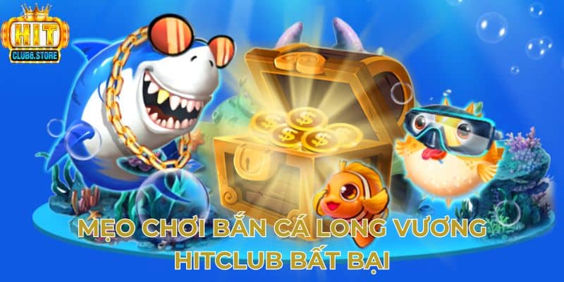 Mẹo chơi bắn cá long vương Hitclub bất bại