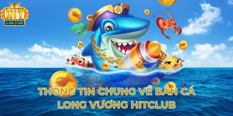 Thông tin chung về bắn cá long vương Hitclub